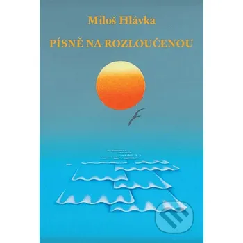 Poezie Písně na rozloučenou - Miloš Hlávka