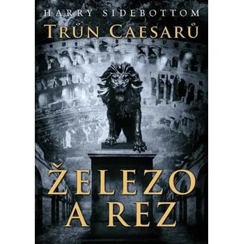 Trůn Caesarů Železo a rez - Harry Sidebottom