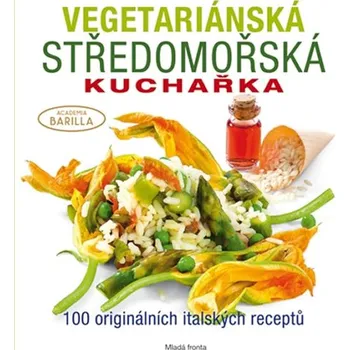 Vegetariánská středomořská kuchařka: 100 originálních italských receptů - Academia Barilla