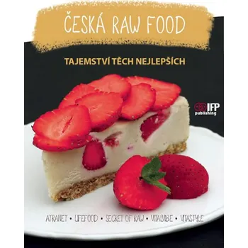 Česká raw food: Tajemství těch nejlepších - kolektiv autorů