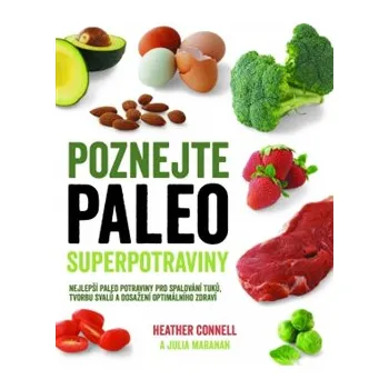 Poznejte paleo superpotraviny: Nejlepší paleo potraviny pro spalování tuků , tvorbu svalů a dosažení optimálního zdraví - Heather Connell, Julia Maranan