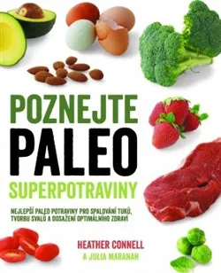 Poznejte paleo superpotraviny: Nejlepší paleo potraviny pro spalování tuků , tvorbu svalů a dosažení optimálního zdraví - Heather Connell, Julia Maranan