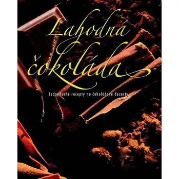 Lahodná čokoláda: Jednoduché recepty na čokoládové dezerty - Slovart