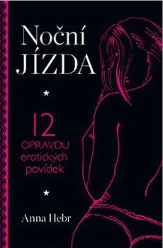 Noční jízda - 12 opravdu erotických povídek - Anna Hebr