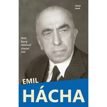 Literární biografie Emil Hácha: Muž, který obětoval vlastní čest - Václav Junek