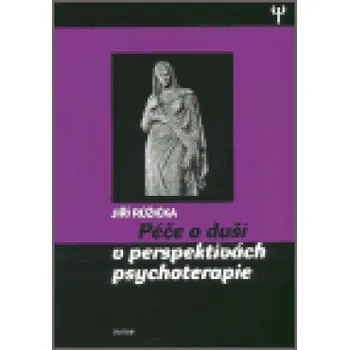 Péče o duši v perspektivách psychoterapie - Jiří Růžička