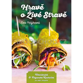 Hravě o živé stravě: Vitariánská a veganská kuchařka pro děti a dospělé - Eva Hájková