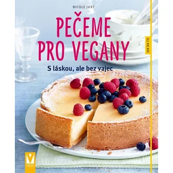 Pečeme pro vegany: S láskou, ale bez vajec - Nicole Justová