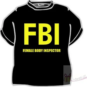 Žertovný předmět Vtipné tričko FBI - FEMALE BODY INSPECTOR