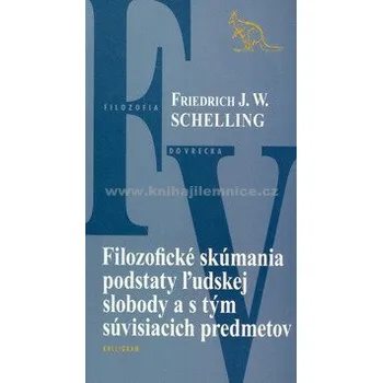 Filozofické skúmania podstaty ľudskej slobody a s tým súvisiacich predmetov - Friedrich W.J. Schelling