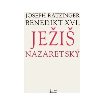 Ježiš Nazaretský - Joseph Ratzinger Benedikt XVI.