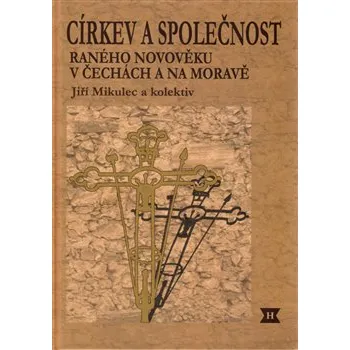 Církev a společnost raného novověku v Čechách a na Moravě - Jiří Mikulec