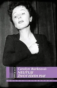 Umění Nelituji: Životopis Edith Piaf - Carolyn Burkeová