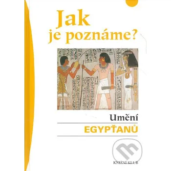 Jak je poznáme? Umění Egypťanů - Olivia Zornová Encyklopedie Jak je poznáme? Umění Egypťanů - Olivia Zornová