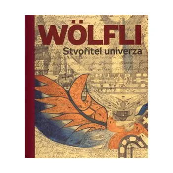 Adolf Wölfli. Stvořitel univerza -…