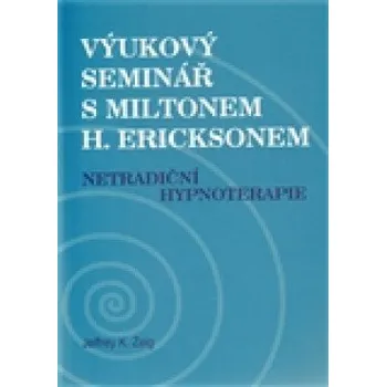Výukový seminář s Miltonem H. Ericksonem - Jeffrey K. Zeig Výukový seminář s Miltonem H. Ericksonem - Jeffrey K. Zeig