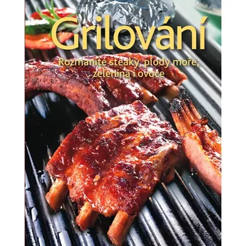 Grilování: Rozmanité steaky, plody moře, zelenina i ovoce - Svojtka & Co.