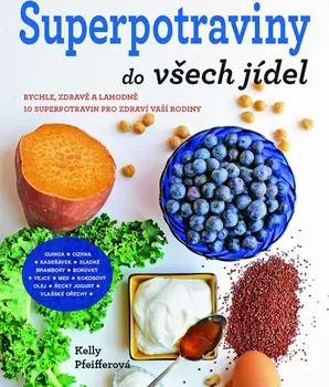 Superpotraviny do všech jídel: Rychle, zdravě a lahodně - Kelly Pfeifferová