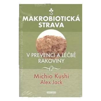 Makrobiotická strava v prevenci a léčbě rakoviny - Alex Jack, Michio Kushi