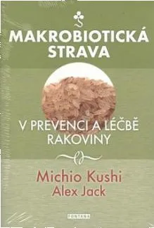 Makrobiotická strava v prevenci a léčbě rakoviny - Alex Jack, Michio Kushi