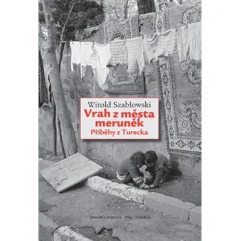 Vrah z města meruněk: Příběhy z Turecka - Witold Szablowski