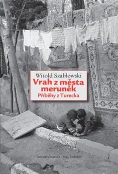Vrah z města meruněk: Příběhy z Turecka - Witold Szablowski