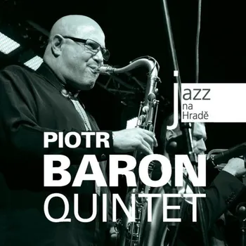 Zahraniční hudba Piotr Baron Quintet : Jazz na Hradě CD