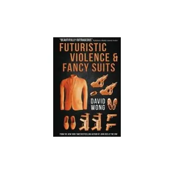 Futuristic Violence and Fancy Suits - Wong, David