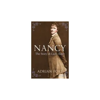 Populárně naučná literatura pro dospělé Nancy: The Story of Lady Astor - Fort, Adrian