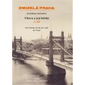 Zmizelá Praha: Vltava a její břehy: 2. díl - Kateřina Bečková (2016, pevná)