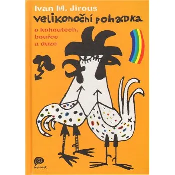 Pohádka Velikonoční pohádka o kohoutech, bouřce a duze - Ivan Martin Jirous