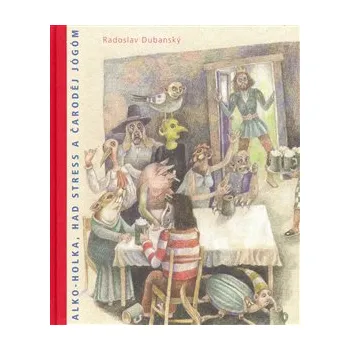 Pohádka Alko-holka, had Stress a čaroděj Jógóm - Radoslav Dubanský