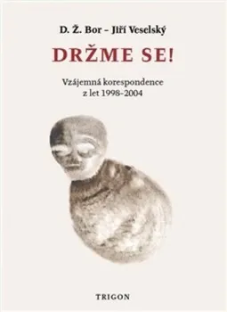 Držme se!: Vzájemná korespondence z let 1998 – 2004 - D. Ž. Bor, Jiří Veselský
