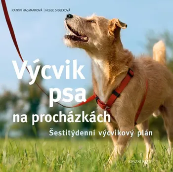 Chovatelství Výcvik psa na procházkách: Šestitýdenní tréninkový plán - Hagmannová Katrin, Siegerová Helge