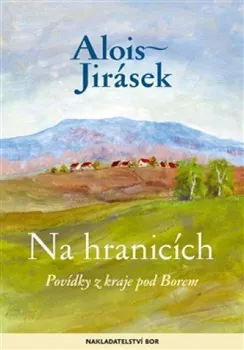 Na hranicích: Povídky z kraje pod Borem - Alois Jirásek