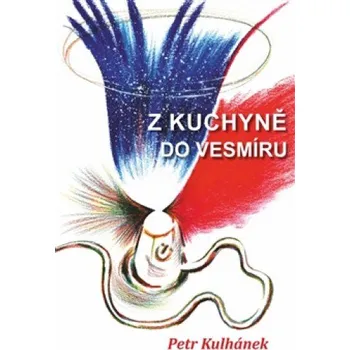 Příroda Z kuchyně do vesmíru: aneb třináctero příběhů neobyčejně obyčejných - Petr Kulhánek 