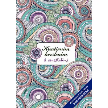 Kreativním kreslením k soustředění: Antistresové omalovánky pro pokročilé Antistresové omalovánky Kreativním kreslením k soustředění: Antistresové omalovánky pro pokročilé