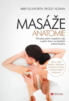 Masáže - anatomie: Průvodce sedmi masážními styly a jejich vlivem na konkrétní svalové skupiny - Abby Ellsworth, Peggy Altman