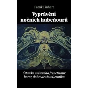 Vyprávění nočních hubeňourů: Čítanka světového frenetismu: horor, dobrodružství, erotika - Patrik Linhart