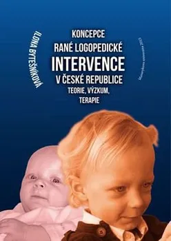Koncepce rané logopedické intervence v České republice: Teorie, výzkum, terapie - Bytešníková Ilona