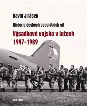Výsadkové vojsko v letech 1947-1969: Historie českých speciálních sil – I. díl - David Jirásek