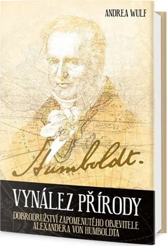 Literární biografie Vynález přírody: Dobrodružství zapomenutého objevitele Alexandera von Humboldta - Andrea Wulf