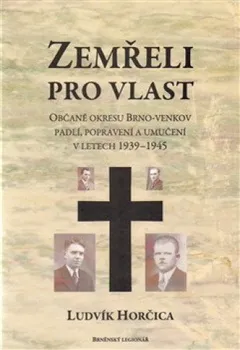 Zemřeli pro vlast: Občané okresu Brno-venkov padlí, popravení a umučení v letech 1939-1945 - Ludvík Horčica