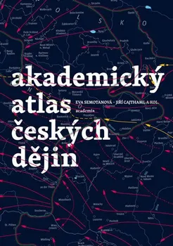 Akademický atlas českých dějin - Eva Semotanová, Jiří Cajthaml a kol.