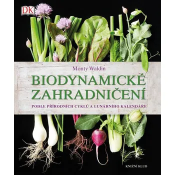 Recenze Biodynamické zahradničení: Podle přírodních cyklů a lunárního kalendáře - Monty Waldin