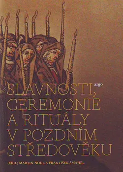 Slavnosti, ceremonie a rituály pozdního středověku - Martin Nodl, František Šmahel