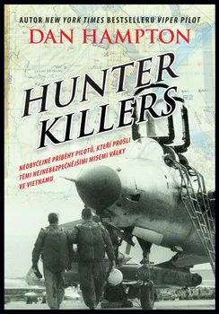 Hunter Killers: Neobyčejné příběhy pilotů, kteří prošli těmi nejnebezpečnějšími misemi války ve Vietnamu - Dan Hampton