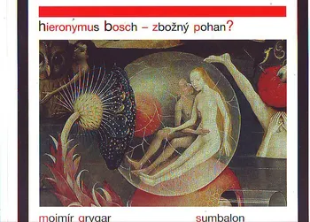 Umění Hieronymus Bosch – Zbožný pohan? - Mojmír Grygar