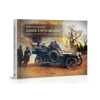 Zámek s vůní benzínu: Automobily a šlechta v českých zemích do roku 1945 - Miloš Hořejš, Jiří Křížek