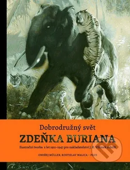 Umění Dobrodružný svět Zdeňka Buriana - Ondřej Müller, Rostislav Walica, Zdeněk Burian